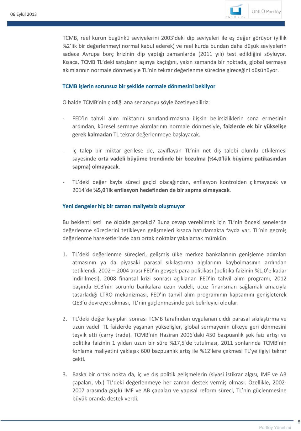 Kısaca, TCMB TL deki satışların aşırıya kaçtığını, yakın zamanda bir noktada, global sermaye akımlarının normale dönmesiyle TL nin tekrar değerlenme sürecine gireceğini düşünüyor.