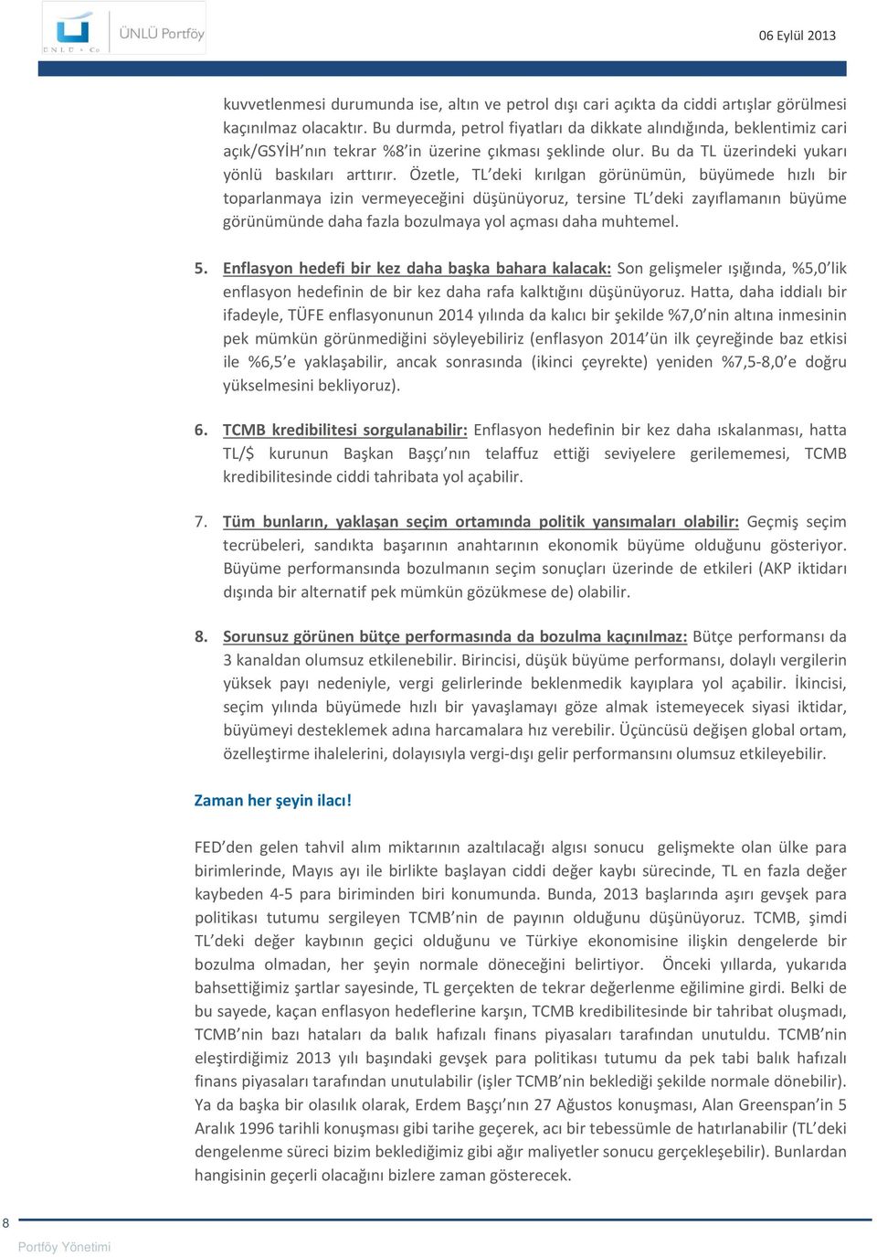 Özetle, TL deki kırılgan görünümün, büyümede hızlı bir toparlanmaya izin vermeyeceğini düşünüyoruz, tersine TL deki zayıflamanın büyüme görünümünde daha fazla bozulmaya yol açması daha muhtemel. 5.