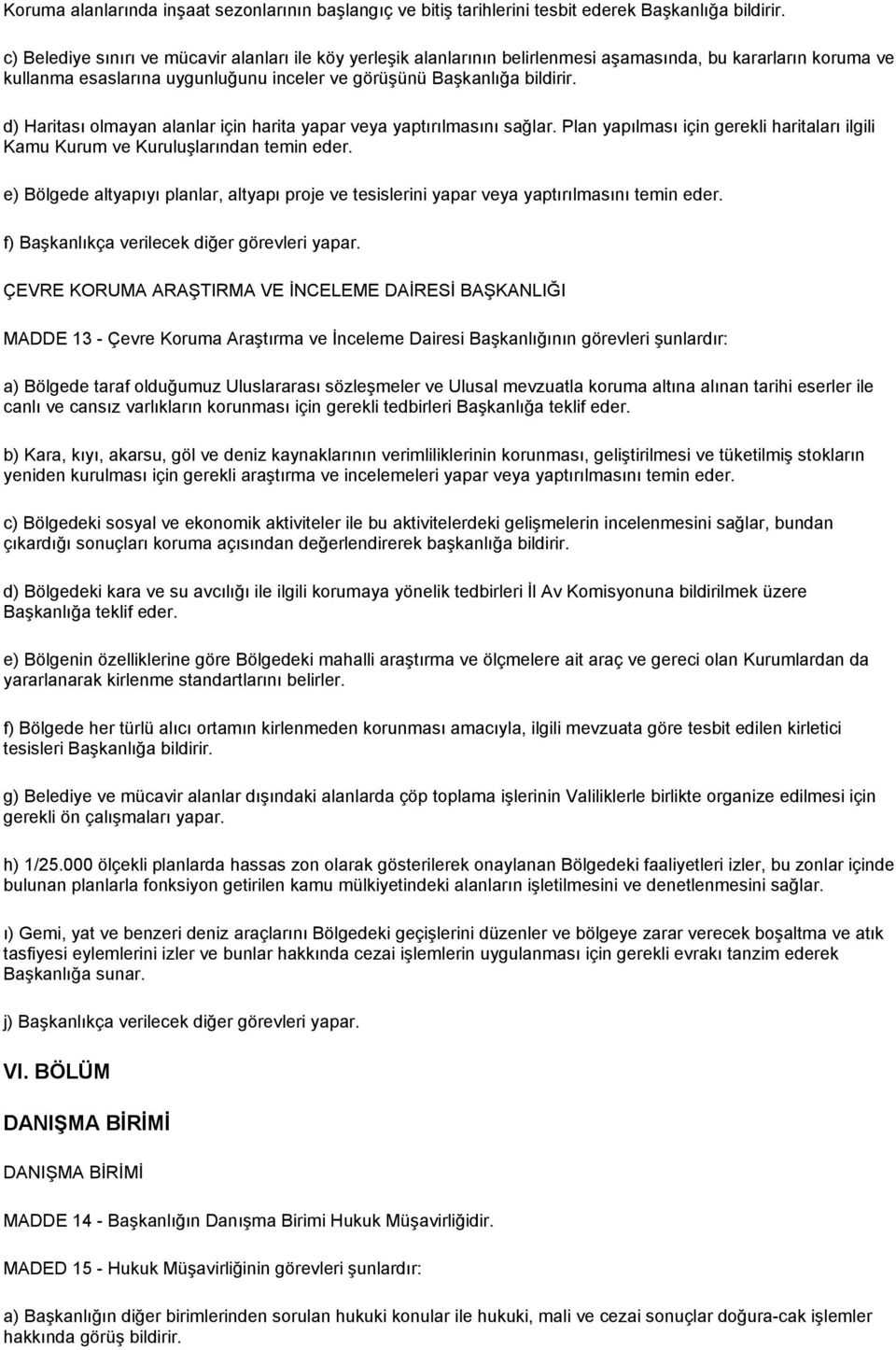 d) Haritası olmayan alanlar için harita yapar veya yaptırılmasını sağlar. Plan yapılması için gerekli haritaları ilgili Kamu Kurum ve Kuruluşlarından temin eder.