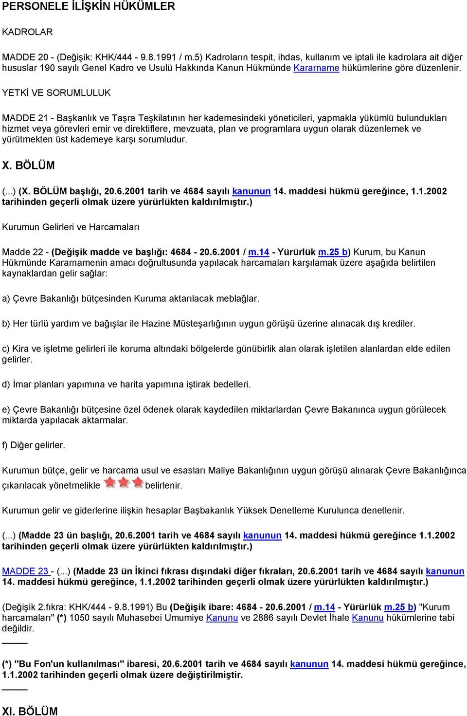 YETKİ VE SORUMLULUK MADDE 21 - Başkanlık ve Taşra Teşkilatının her kademesindeki yöneticileri, yapmakla yükümlü bulundukları hizmet veya görevleri emir ve direktiflere, mevzuata, plan ve programlara