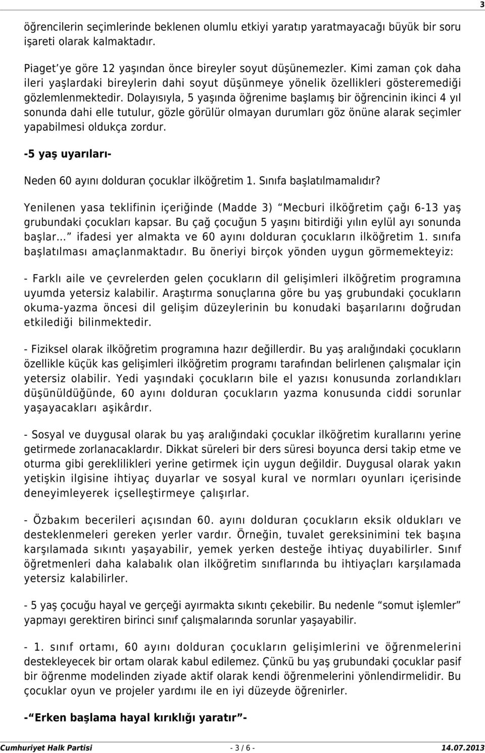 Dolayısıyla, 5 yaşında öğrenime başlamış bir öğrencinin ikinci 4 yıl sonunda dahi elle tutulur, gözle görülür olmayan durumları göz önüne alarak seçimler yapabilmesi oldukça zordur.