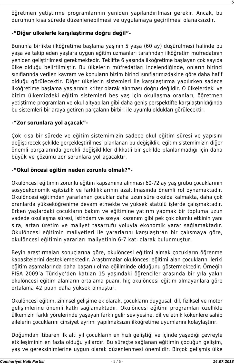 müfredatının yeniden geliştirilmesi gerekmektedir. Teklifte 6 yaşında ilköğretime başlayan çok sayıda ülke olduğu belirtilmiştir.