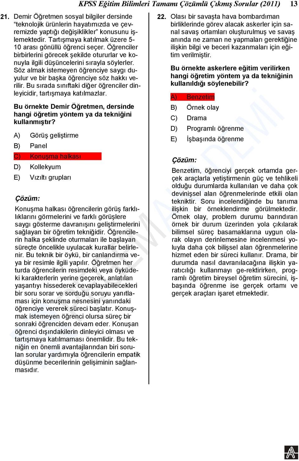 Bu sırada sınıftaki diğer öğrenciler dinleyicidir, tartışmaya katılmazlar. Bu örnekte Demir Öğretmen, dersinde hangi öğretim yöntem ya da tekniğini kullanmıştır?