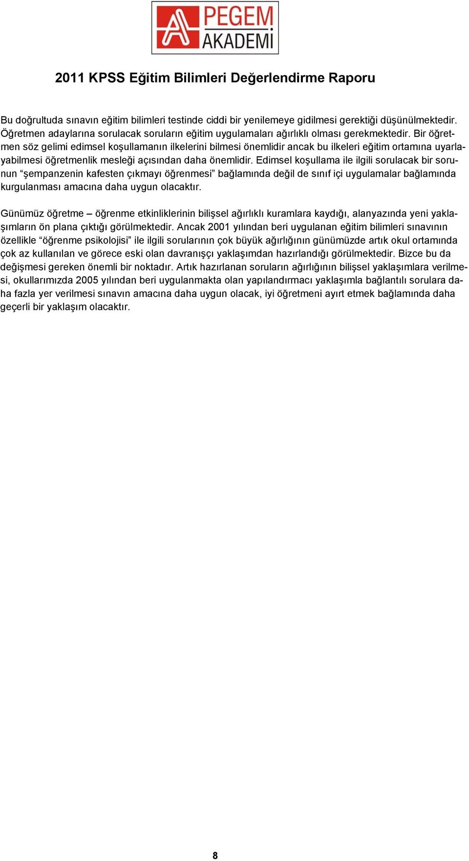 Bir öğretmen söz gelimi edimsel koşullamanın ilkelerini bilmesi önemlidir ancak bu ilkeleri eğitim ortamına uyarlayabilmesi öğretmenlik mesleği açısından daha önemlidir.