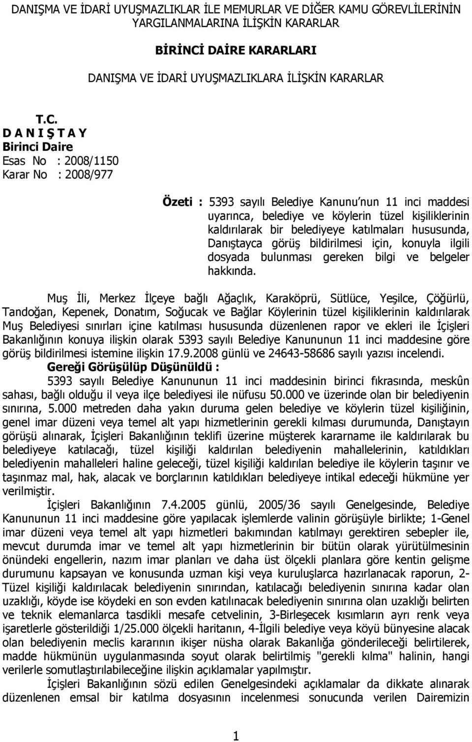 D A N I Ş T A Y Birinci Daire Esas No : 2008/1150 Karar No : 2008/977 Özeti : 5393 sayılı Belediye Kanunu nun 11 inci maddesi uyarınca, belediye ve köylerin tüzel kişiliklerinin kaldırılarak bir