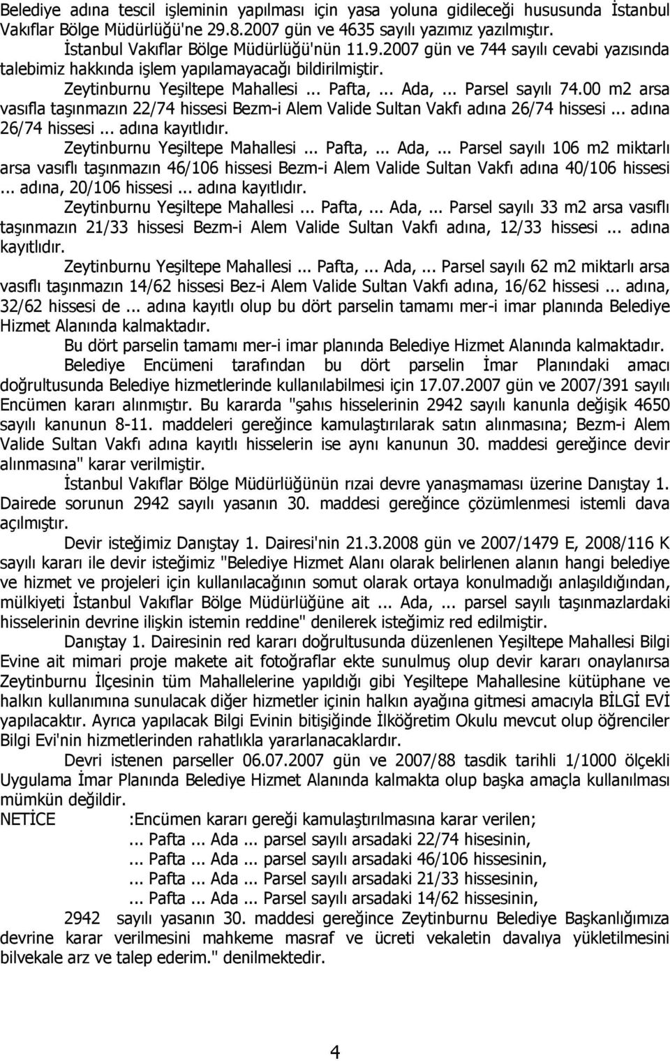 .. Parsel sayılı 74.00 m2 arsa vasıfla taşınmazın 22/74 hissesi Bezm-i Alem Valide Sultan Vakfı adına 26/74 hissesi... adına 26/74 hissesi... adına kayıtlıdır. Zeytinburnu Yeşiltepe Mahallesi... Pafta,.