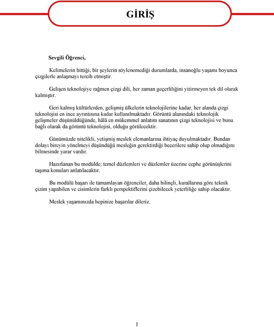 Geri kalmış kültürlerden, gelişmiş ülkelerin teknolojilerine kadar, her alanda çizgi teknolojisi en ince ayrıntısına kadar kullanılmaktadır.