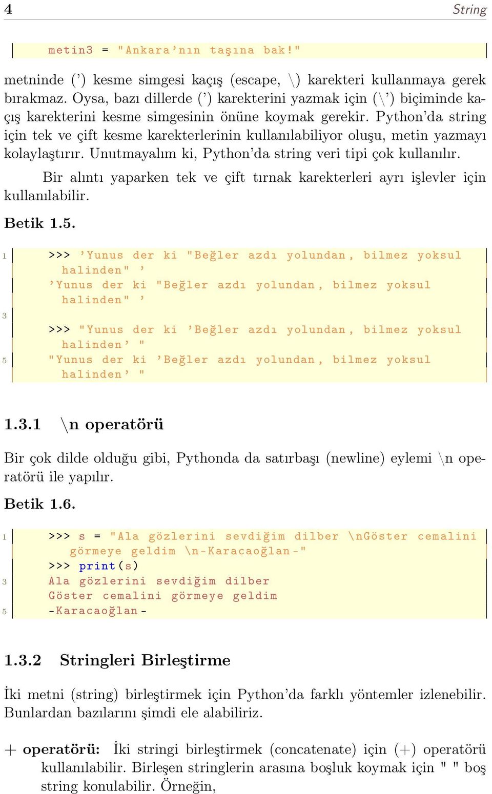 Python da string için tek ve çift kesme karekterlerinin kullanılabiliyor oluşu, metin yazmayı kolaylaştırır. Unutmayalım ki, Python da string veri tipi çok kullanılır.