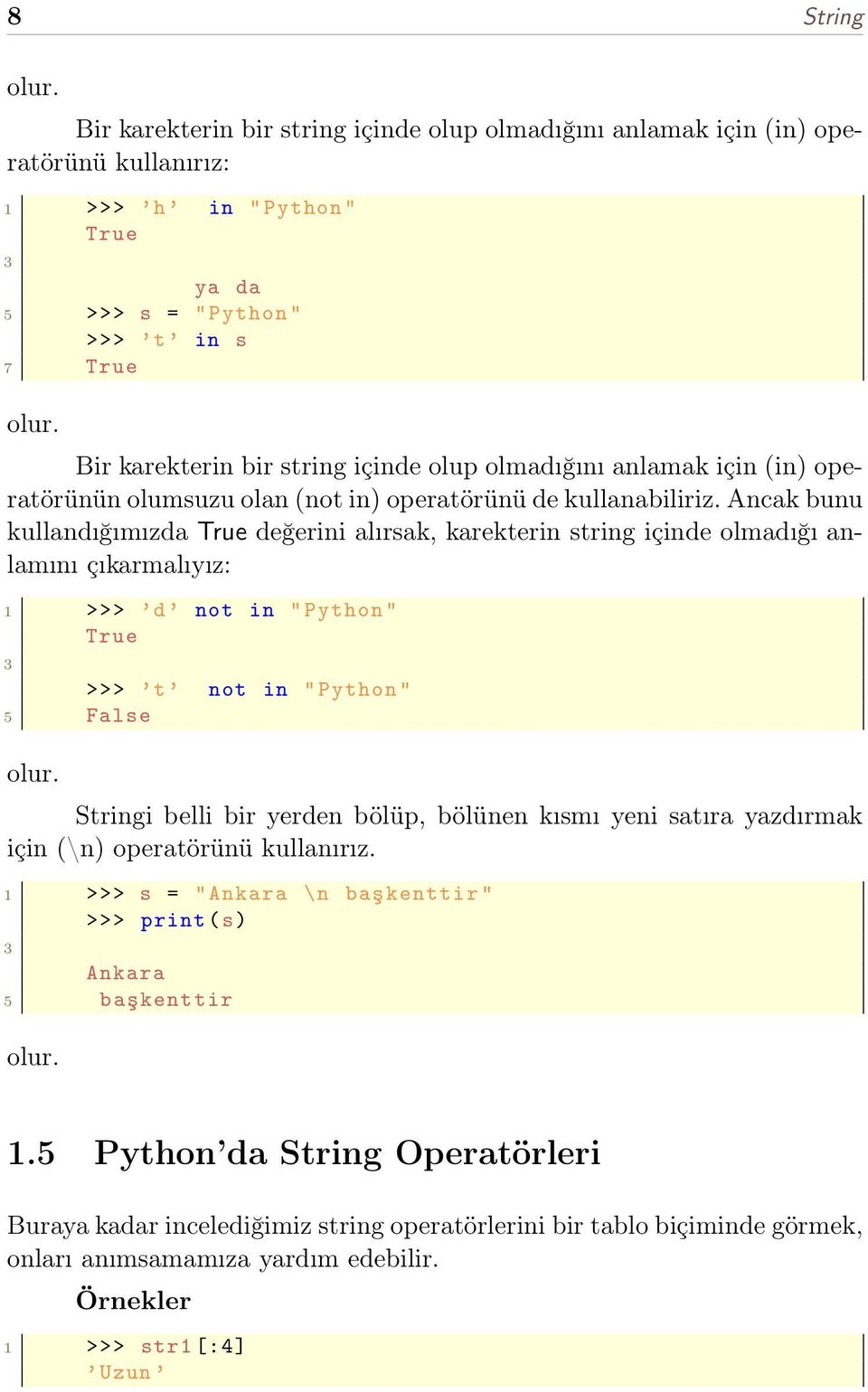 Ancak bunu kullandığımızda True değerini alırsak, karekterin string içinde olmadığı anlamını çıkarmalıyız: 1 >>> d not in " Python " True 3 >>> t not in " Python " 5 False olur.