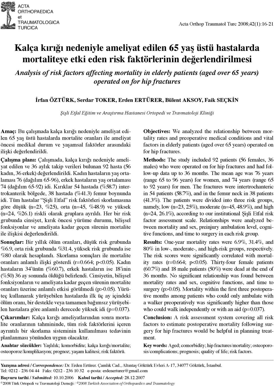 SEÇKİN Şişli Etfal Eğitim ve Araştırma Hastanesi Ortopedi ve Travmatoloji Kliniği Amaç: Bu çalışmada kalça kırığı nedeniyle ameliyat edilen 65 yaş üstü hastalarda mortalite oranları ile ameliyat