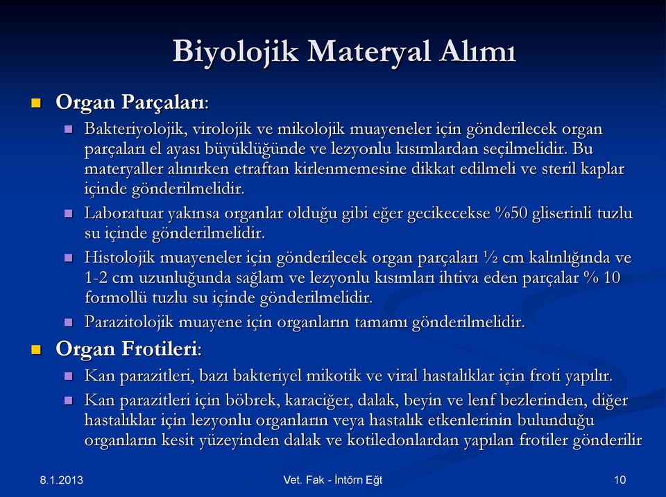 Laboratuar yakınsa organlar olduğu gibi eğer gecikecekse %50 gliserinli tuzlu su içinde gönderilmelidir.