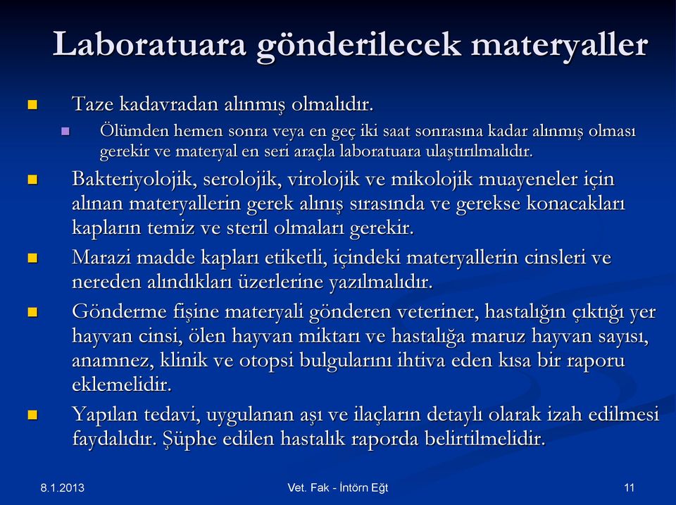 Bakteriyolojik, serolojik, virolojik ve mikolojik muayeneler için alınan materyallerin gerek alınış sırasında ve gerekse konacakları kapların temiz ve steril olmaları gerekir.