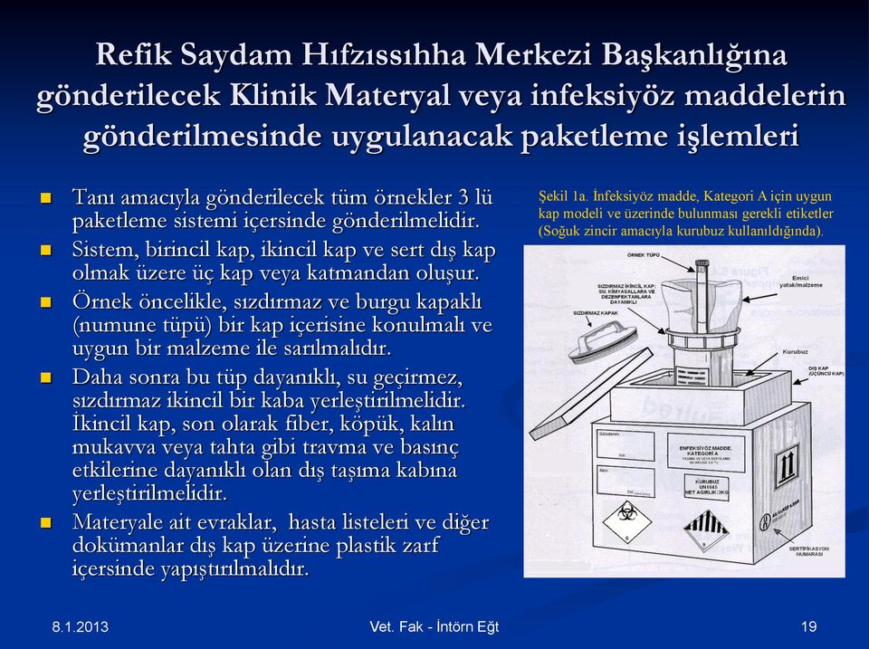 Örnek öncelikle, sızdırmaz ve burgu kapaklı (numune tüpü) bir kap içerisine konulmalı ve uygun bir malzeme ile sarılmalıdır.