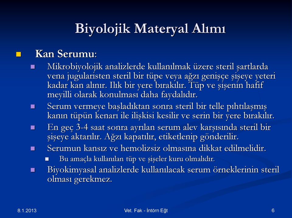 Serum vermeye başladıktan sonra steril bir telle pıhtılaşmış kanın tüpün kenarı ile ilişkisi kesilir ve serin bir yere bırakılır.