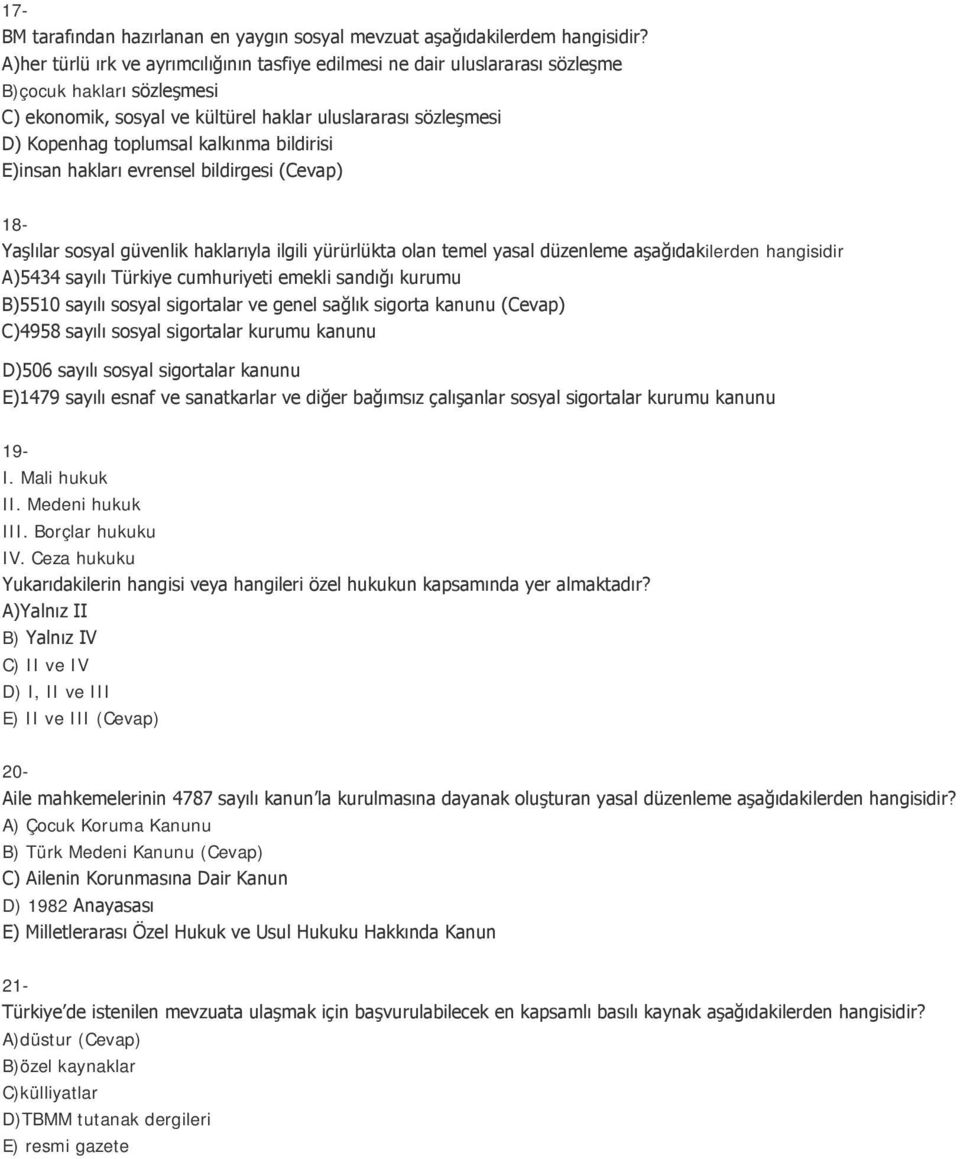 kalkınma bildirisi E)insan hakları evrensel bildirgesi (Cevap) 18- Yaşlılar sosyal güvenlik haklarıyla ilgili yürürlükta olan temel yasal düzenleme aşağıdakilerden hangisidir A)5434 sayılı Türkiye