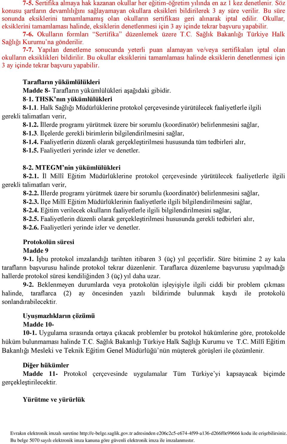 Okullar, eksiklerini tamamlaması halinde, eksiklerin denetlenmesi için 3 ay içinde tekrar başvuru yapabilir. 7-6. Okulların formları Sertifika düzenlemek üzere T.C.