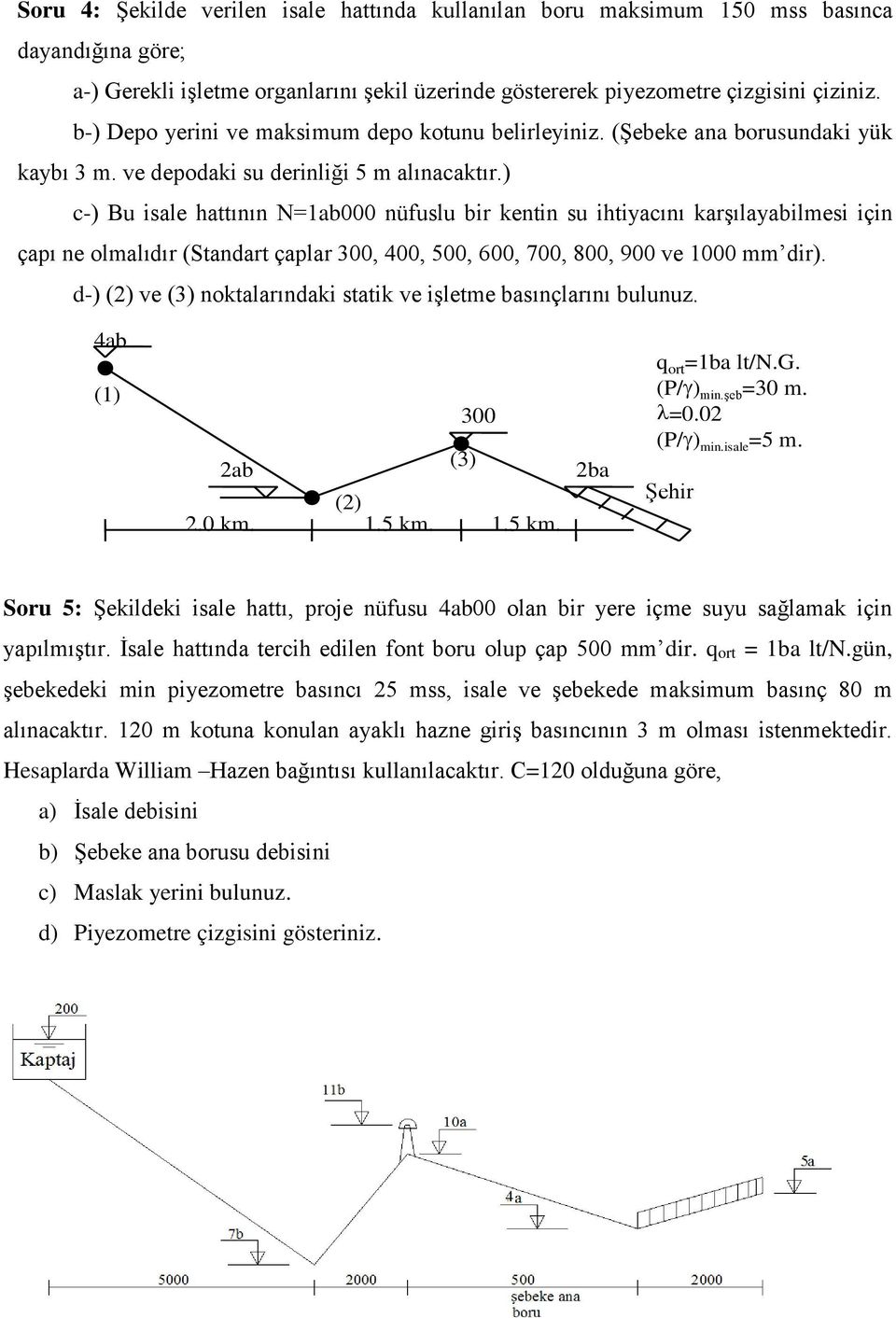 ) c-) Bu isale hattının N=1ab000 nüfuslu bir kentin su ihtiyacını karşılayabilmesi için çapı ne olmalıdır (Standart çaplar 300, 400, 500, 600, 700, 800, 900 ve 1000 mm dir).