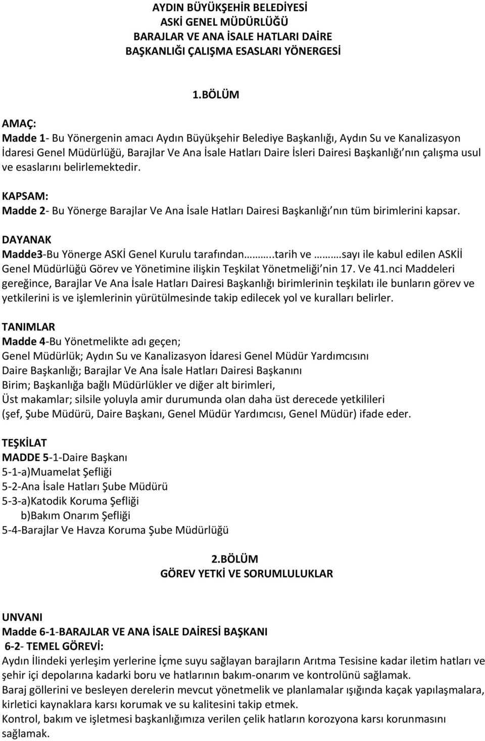 çalışma usul ve esaslarını belirlemektedir. KAPSAM: Madde 2- Bu Yönerge Barajlar Ve Ana İsale Hatları Dairesi Başkanlığı nın tüm birimlerini kapsar.