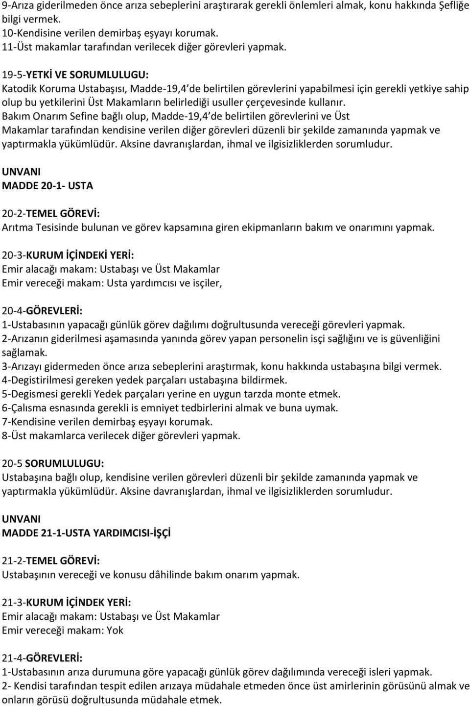 19-5-YETKİ VE SORUMLULUGU: Katodik Koruma Ustabaşısı, Madde-19,4 de belirtilen görevlerini yapabilmesi için gerekli yetkiye sahip olup bu yetkilerini Üst Makamların belirlediği usuller çerçevesinde