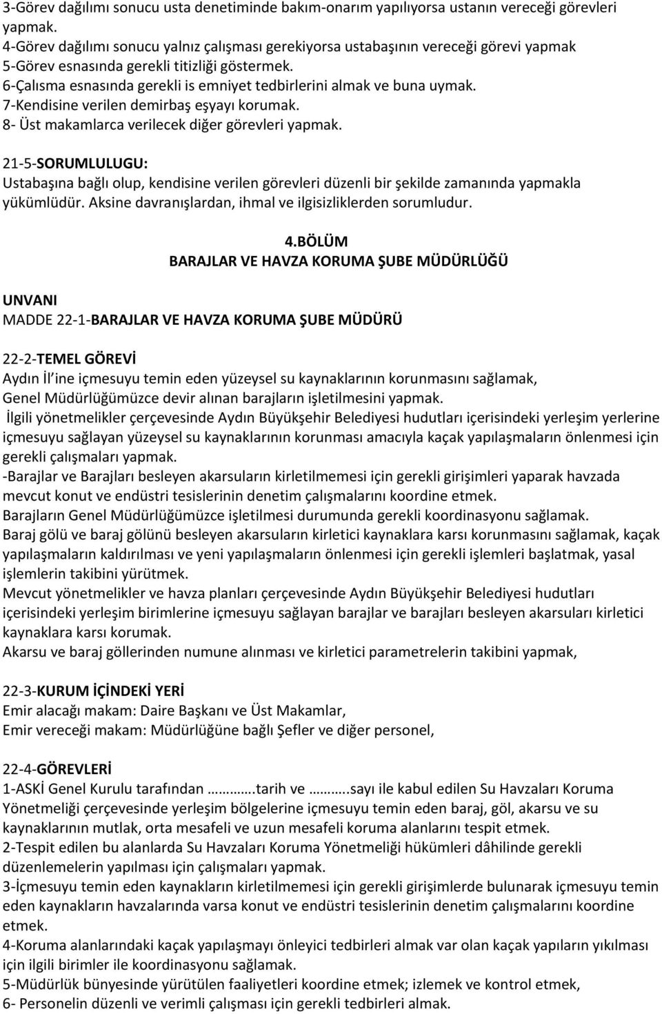 6-Çalısma esnasında gerekli is emniyet tedbirlerini almak ve buna uymak. 7-Kendisine verilen demirbaş eşyayı korumak. 8- Üst makamlarca verilecek diğer görevleri yapmak.