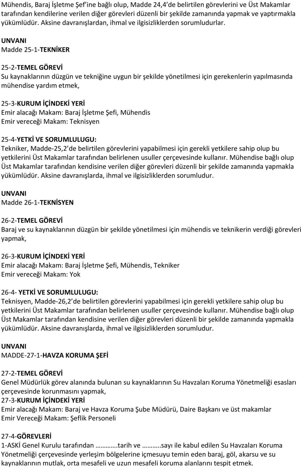 Madde 25-1-TEKNİKER 25-2-TEMEL GÖREVİ Su kaynaklarının düzgün ve tekniğine uygun bir şekilde yönetilmesi için gerekenlerin yapılmasında mühendise yardım etmek, 25-3-KURUM İÇİNDEKİ YERİ Emir alacağı