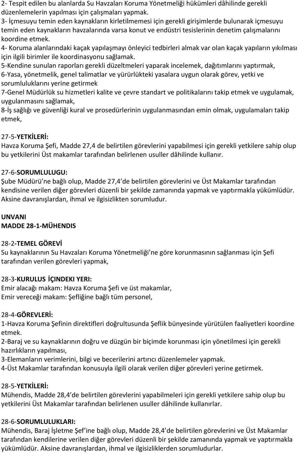 etmek. 4- Koruma alanlarındaki kaçak yapılaşmayı önleyici tedbirleri almak var olan kaçak yapıların yıkılması için ilgili birimler ile koordinasyonu sağlamak.