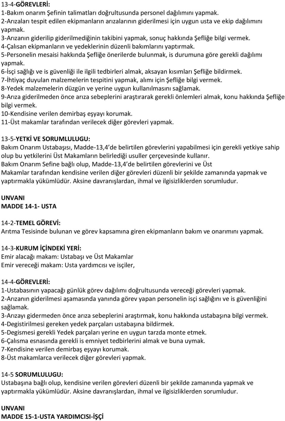 5-Personelin mesaisi hakkında Şefliğe önerilerde bulunmak, is durumuna göre gerekli dağılımı yapmak. 6-İsçi sağlığı ve is güvenliği ile ilgili tedbirleri almak, aksayan kısımları Şefliğe bildirmek.