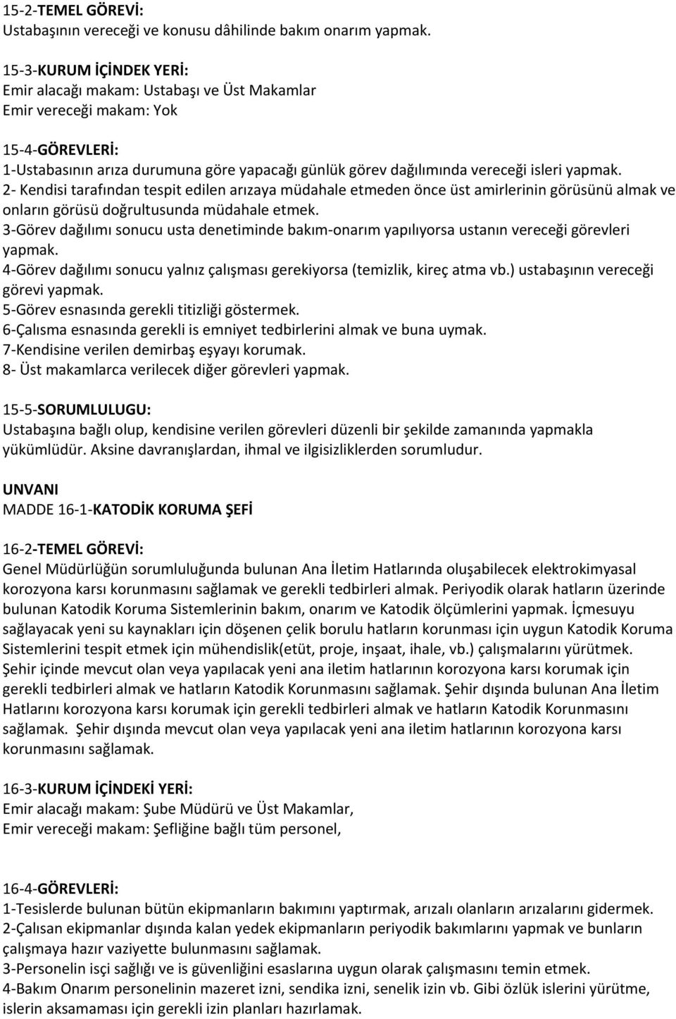 yapmak. 2- Kendisi tarafından tespit edilen arızaya müdahale etmeden önce üst amirlerinin görüsünü almak ve onların görüsü doğrultusunda müdahale etmek.