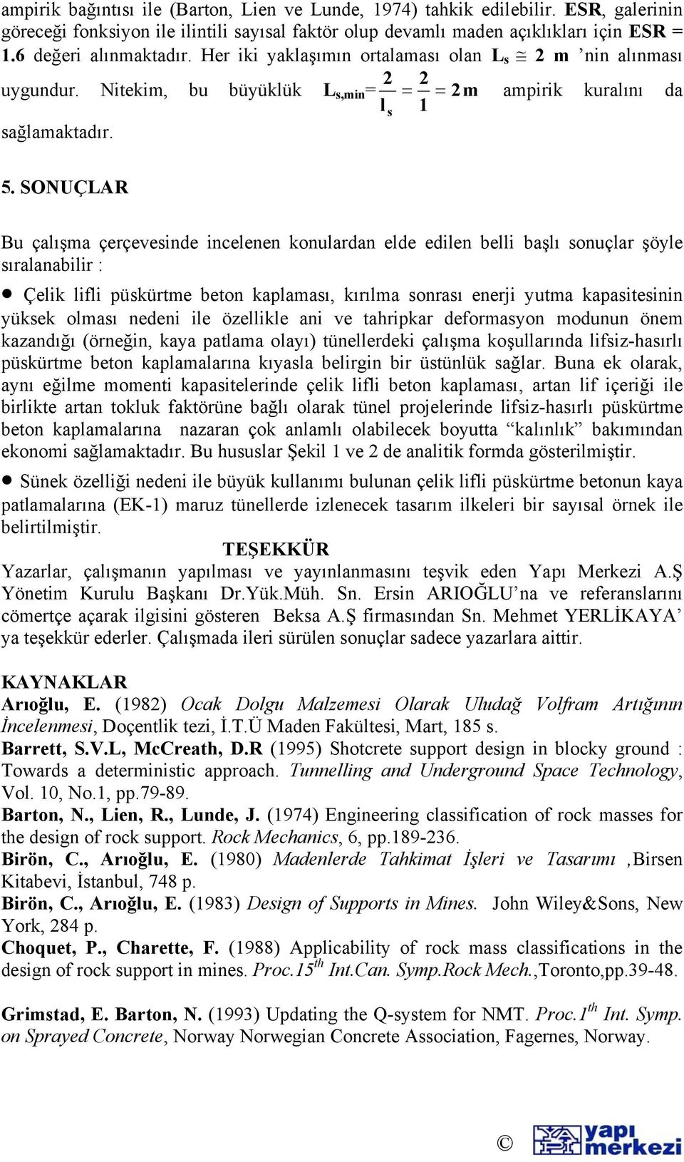 SONUÇLAR Bu çalışma çrçvsind inclnn konulardan ld diln lli aşlı sonuçlar şöyl sıralanailir : Çlik lifli püskürtm ton kaplaması, kırılma sonrası nrji yutma kapasitsinin yüksk olması ndni il özllikl