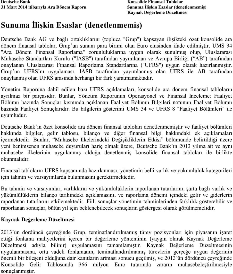 UMS 34 "Ara Dönem Finansal Raporlama" zorunluluklarına uygun olarak sunulmuş olup, Uluslararası Muhasebe Standartları Kurulu ("IASB") tarafından yayımlanan ve Avrupa Birliği ( AB ) tarafından