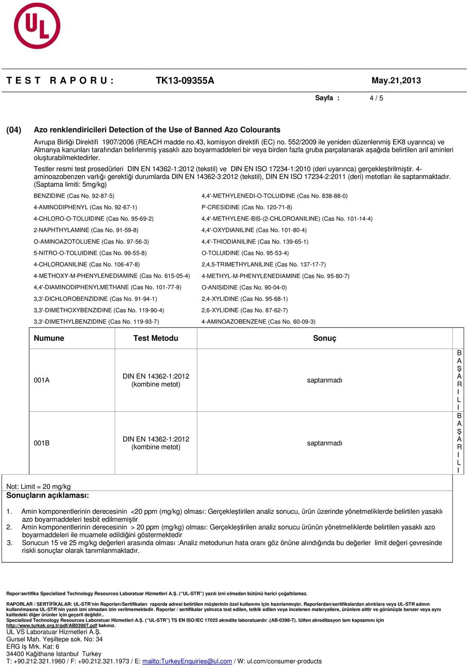 oluşturabilmektedirler. Testler resmi test prosedürleri DN EN 14362-1:2012 (tekstil) ve DN EN SO 17234-1:2010 (deri uyarınca) gerçekleştirilmiştir.