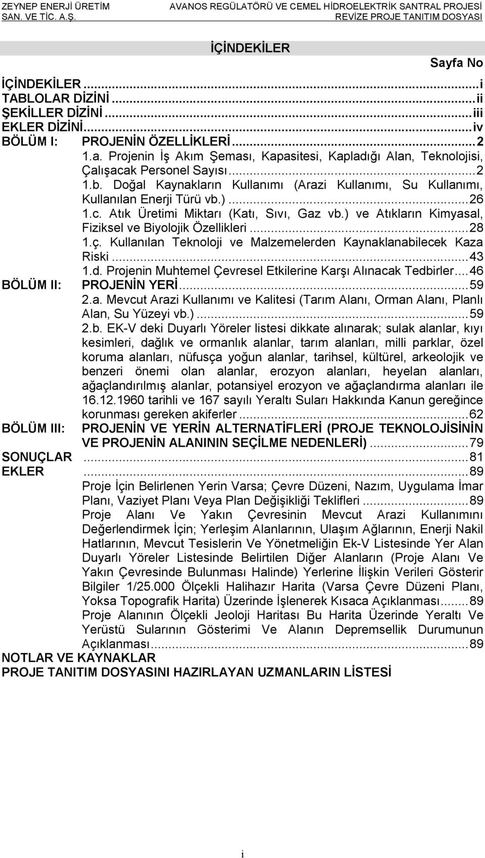 ) ve Atıkların Kimyasal, Fiziksel ve Biyolojik Özellikleri... 28 1.ç. Kullanılan Teknoloji ve Malzemelerden Kaynaklanabilecek Kaza Riski... 43 1.d. Projenin Muhtemel Çevresel Etkilerine Karşı Alınacak Tedbirler.