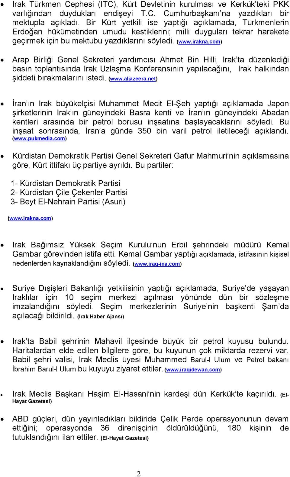 com) Arap Birliği Genel Sekreteri yardımcısı Ahmet Bin Hilli, Irak ta düzenlediği basın toplantısında Irak Uzlaşma Konferansının yapılacağını, Irak halkından şiddeti bırakmalarını istedi. (www.