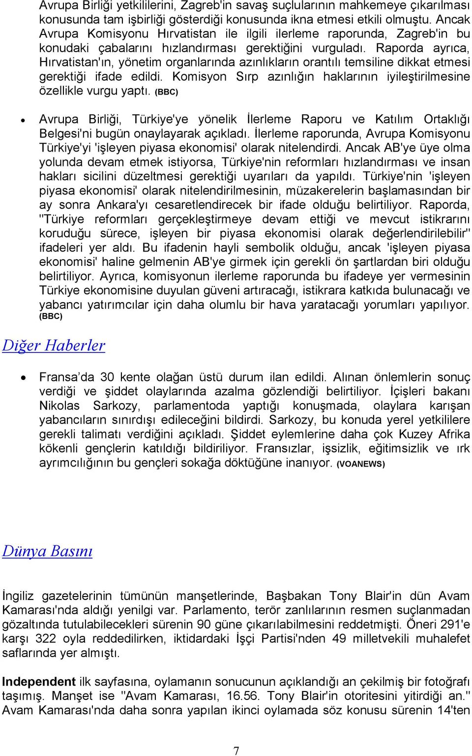 Raporda ayrıca, Hırvatistan'ın, yönetim organlarında azınlıkların orantılı temsiline dikkat etmesi gerektiği ifade edildi. Komisyon Sırp azınlığın haklarının iyileştirilmesine özellikle vurgu yaptı.