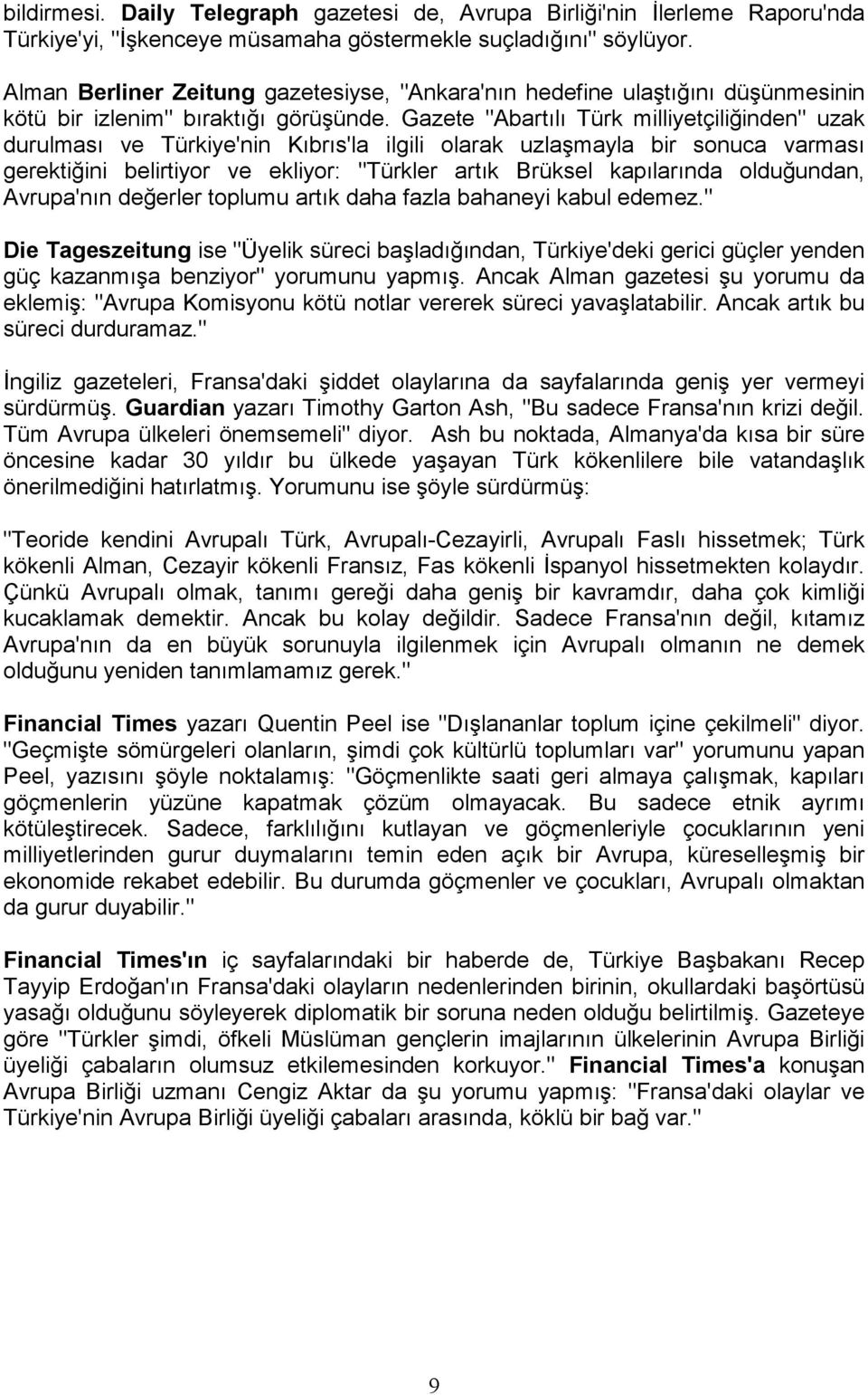 Gazete "Abartılı Türk milliyetçiliğinden" uzak durulması ve Türkiye'nin Kıbrıs'la ilgili olarak uzlaşmayla bir sonuca varması gerektiğini belirtiyor ve ekliyor: "Türkler artık Brüksel kapılarında