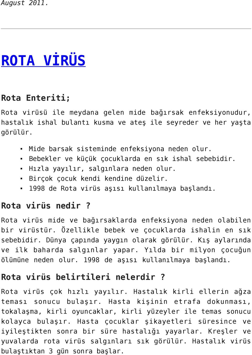 1998 de Rota virüs aşısı kullanılmaya başlandı. Rota virüs nedir? Rota virüs mide ve bağırsaklarda enfeksiyona neden olabilen bir virüstür. Özellikle bebek ve çocuklarda ishalin en sık sebebidir.