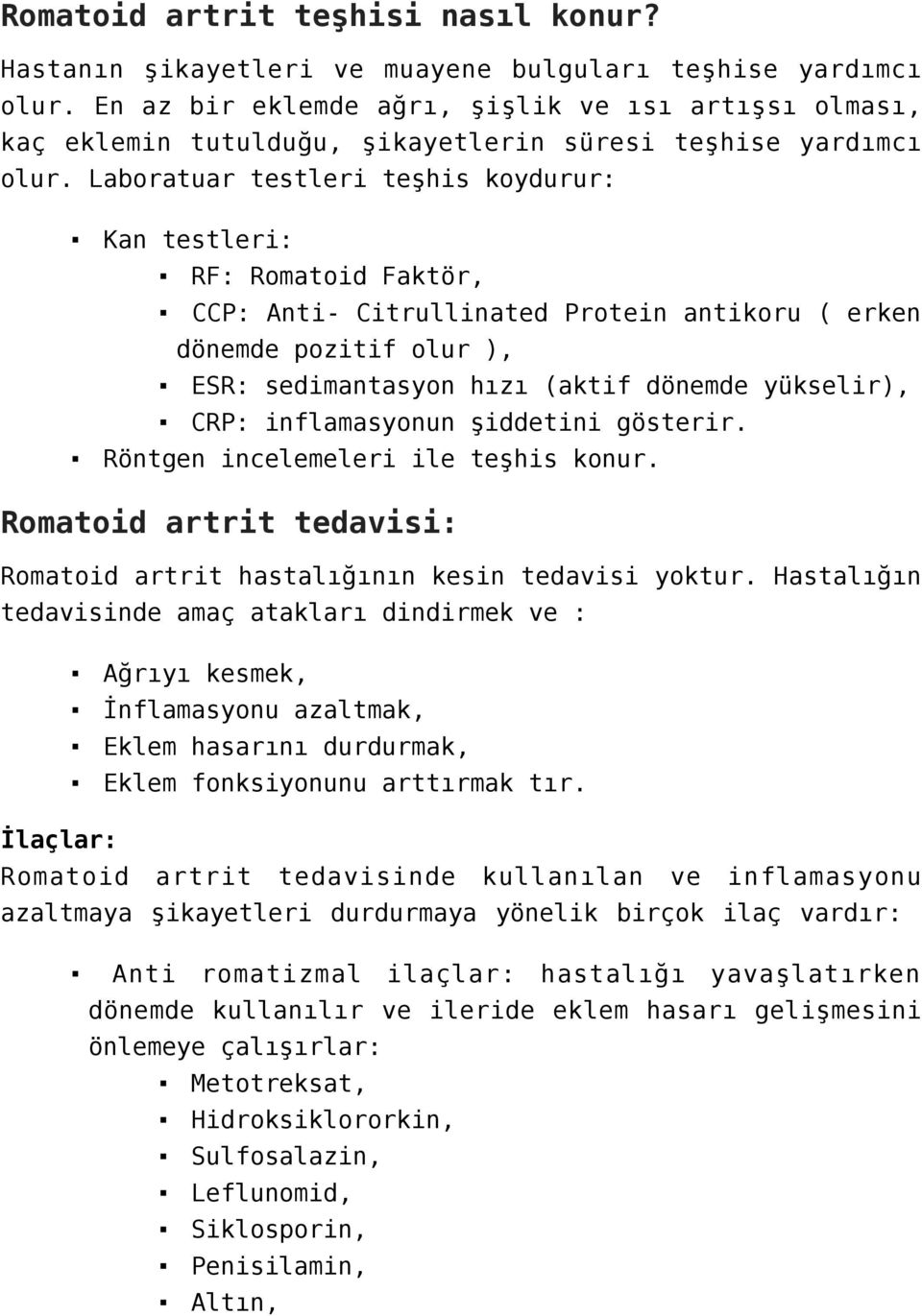 Laboratuar testleri teşhis koydurur: Kan testleri: RF: Romatoid Faktör, CCP: Anti- Citrullinated Protein antikoru ( erken dönemde pozitif olur ), ESR: sedimantasyon hızı (aktif dönemde yükselir),