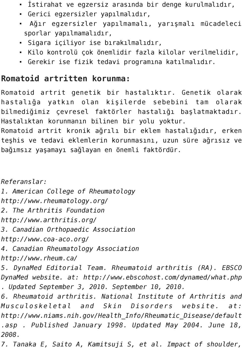 Genetik olarak hastalığa yatkın olan kişilerde sebebini tam olarak bilmediğimiz çevresel faktörler hastalığı başlatmaktadır. Hastalıktan korunmanın bilinen bir yolu yoktur.