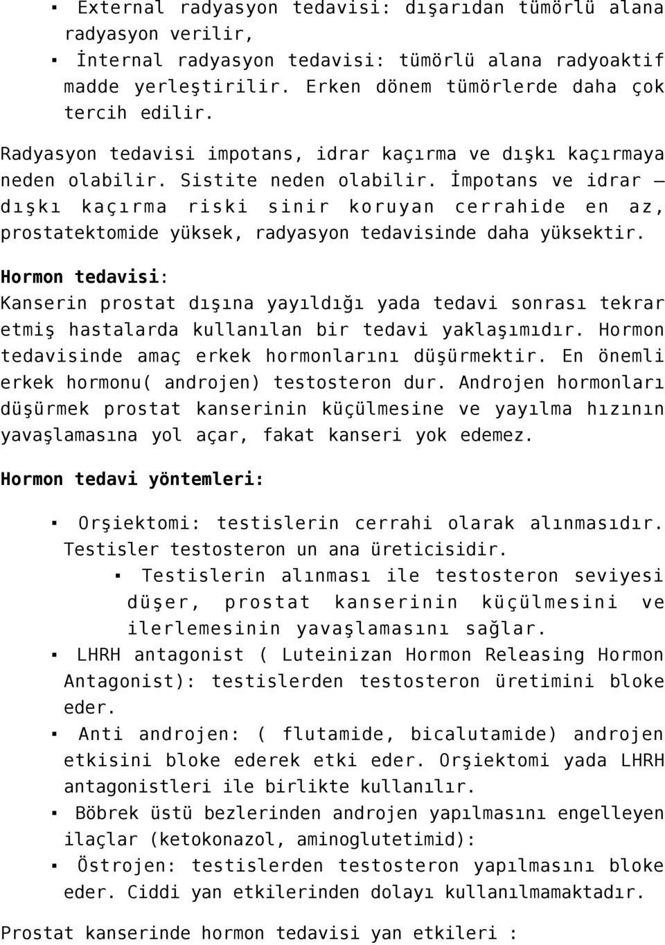 İmpotans ve idrar dışkı kaçırma riski sinir koruyan cerrahide en az, prostatektomide yüksek, radyasyon tedavisinde daha yüksektir.