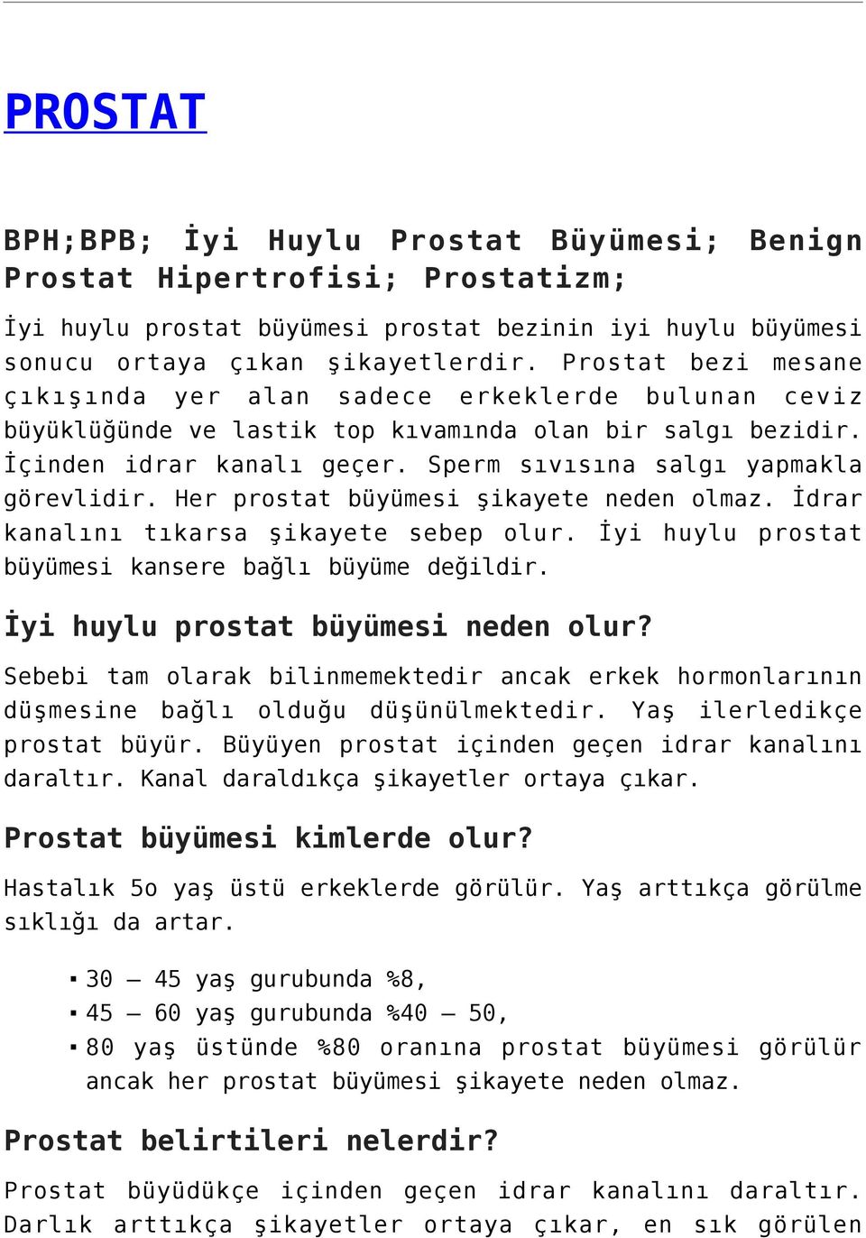 Sperm sıvısına salgı yapmakla görevlidir. Her prostat büyümesi şikayete neden olmaz. İdrar kanalını tıkarsa şikayete sebep olur. İyi huylu prostat büyümesi kansere bağlı büyüme değildir.