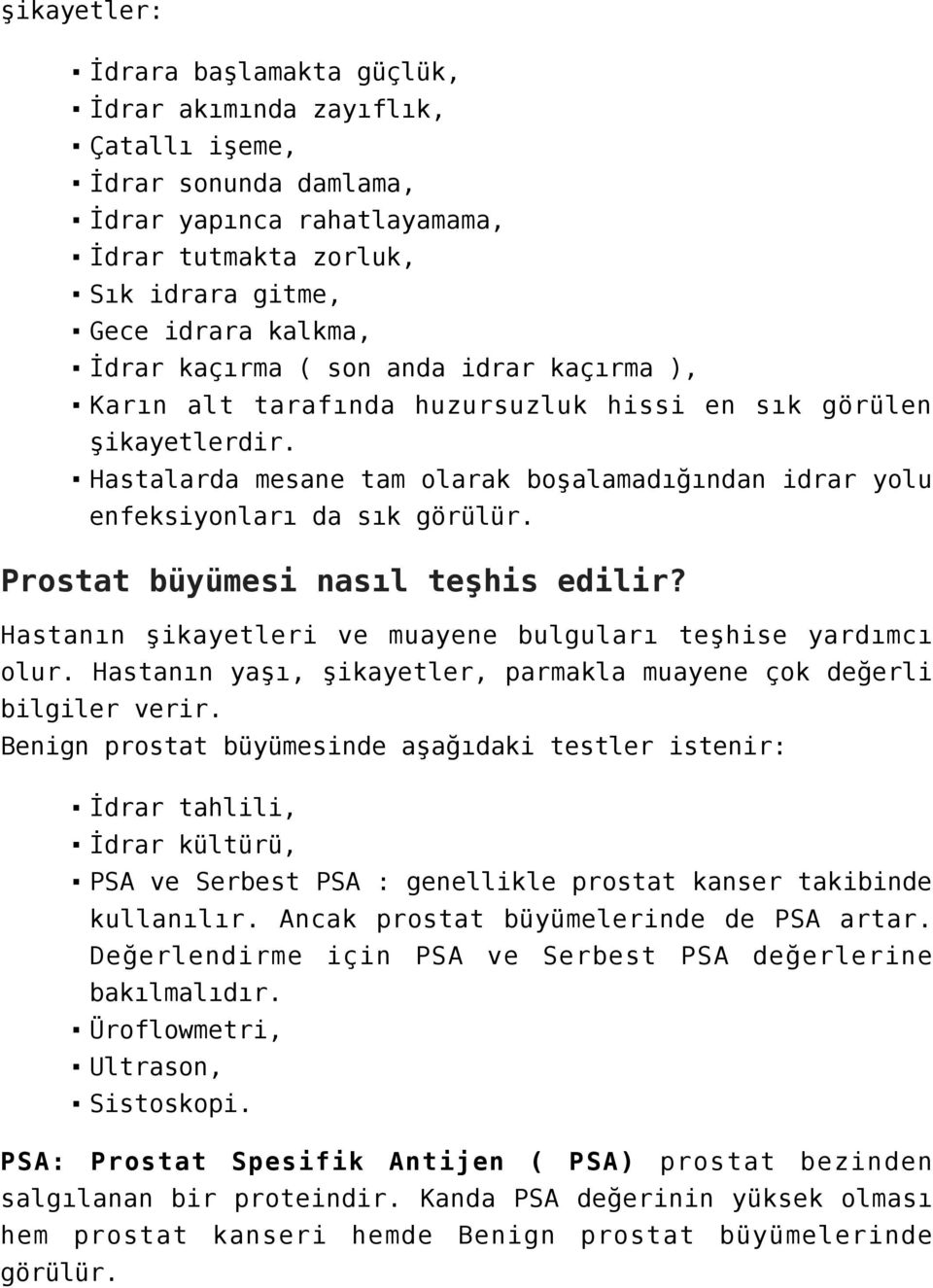 Prostat büyümesi nasıl teşhis edilir? Hastanın şikayetleri ve muayene bulguları teşhise yardımcı olur. Hastanın yaşı, şikayetler, parmakla muayene çok değerli bilgiler verir.