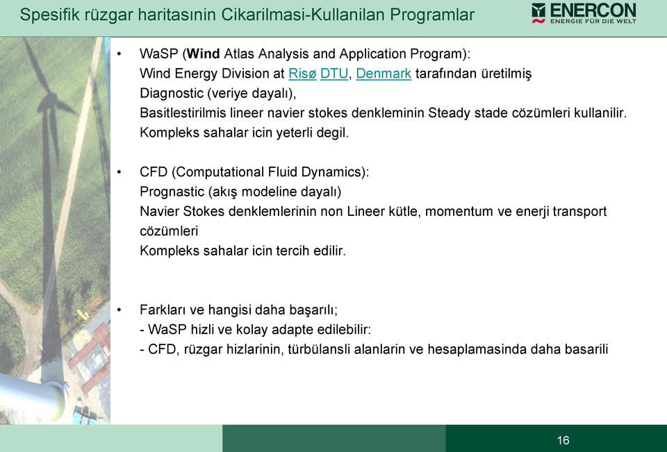 CFD (Computational Fluid Dynamics): Prognastic (akış modeline dayalı) Navier Stokes denklemlerinin non Lineer kütle, momentum ve enerji transport cözümleri Kompleks