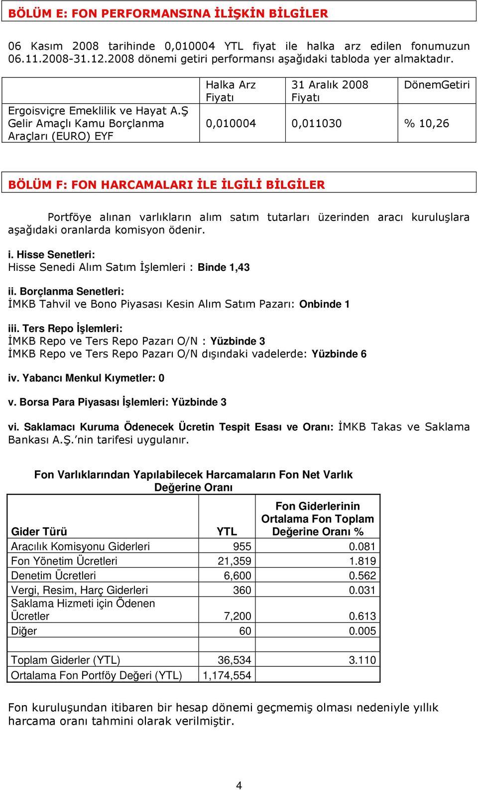 Ş Gelir Amaçlı Kamu Borçlanma Araçları (EURO) EYF Halka Arz Fiyatı 31 Aralık 2008 Fiyatı DönemGetiri 0,010004 0,011030 % 10,26 BÖLÜM F: FON HARCAMALARI ĐLE ĐLGĐLĐ BĐLGĐLER Portföye alınan varlıkların