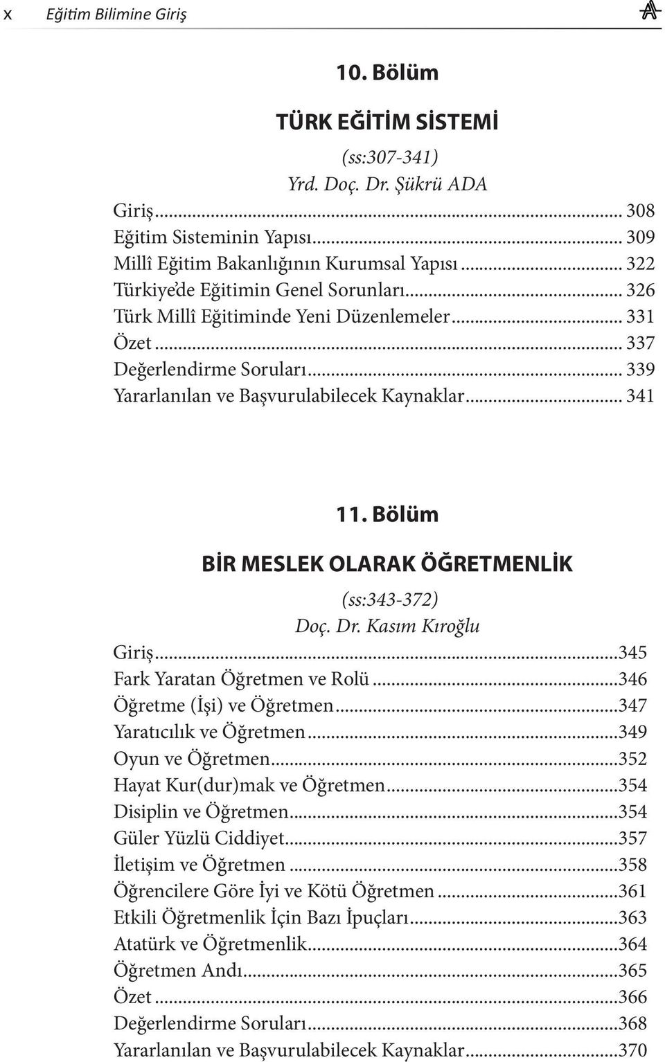 Bölüm BİR MESLEK OLARAK ÖĞRETMENLİK (ss:343-372) Doç. Dr. Kasım Kıroğlu Giriş...345 Fark Yaratan Öğretmen ve Rolü...346 Öğretme (İşi) ve Öğretmen...347 Yaratıcılık ve Öğretmen...349 Oyun ve Öğretmen.