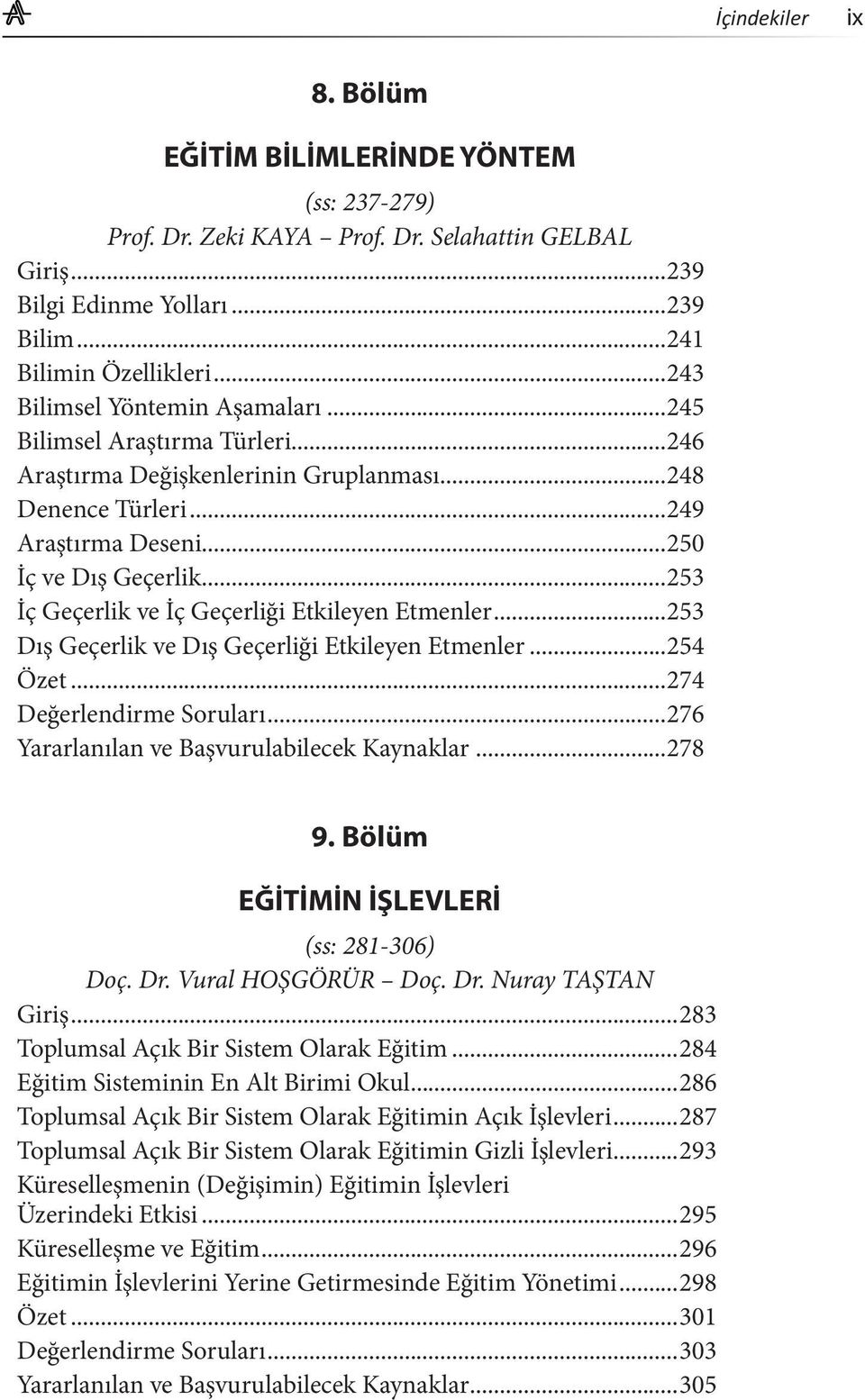 ..253 İç Geçerlik ve İç Geçerliği Etkileyen Etmenler...253 Dış Geçerlik ve Dış Geçerliği Etkileyen Etmenler...254 Özet...274 Değerlendirme Soruları...276 Yararlanılan ve Başvurulabilecek Kaynaklar.