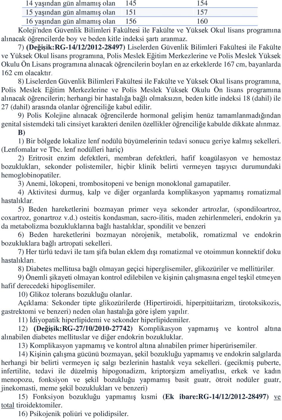 7) (Değişik:RG-14/12/2012-28497) Liselerden Güvenlik Bilimleri Fakültesi ile Fakülte ve Yüksek Okul lisans programına, Polis Meslek Eğitim Merkezlerine ve Polis Meslek Yüksek Okulu Ön Lisans