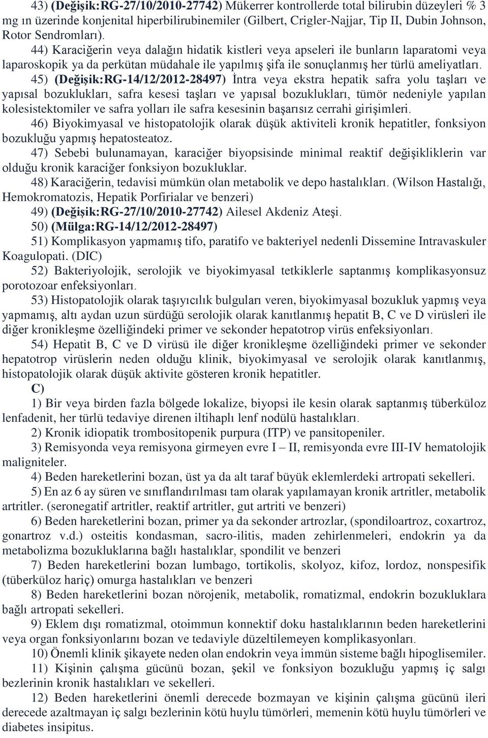 45) (Değişik:RG-14/12/2012-28497) İntra veya ekstra hepatik safra yolu taşları ve yapısal bozuklukları, safra kesesi taşları ve yapısal bozuklukları, tümör nedeniyle yapılan kolesistektomiler ve