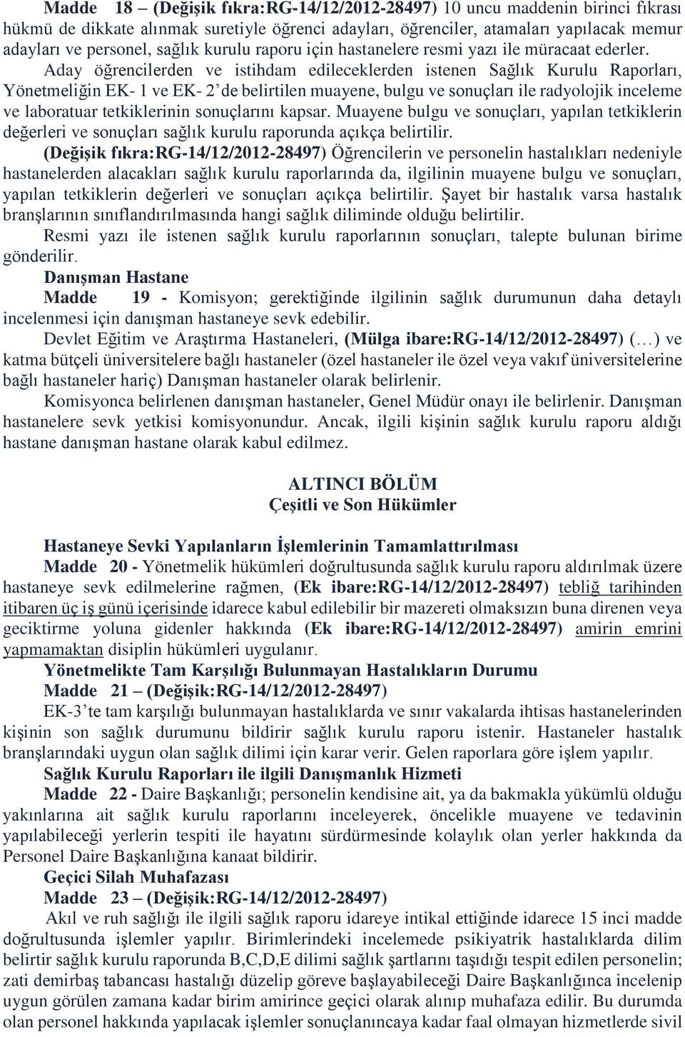 Aday öğrencilerden ve istihdam edileceklerden istenen Sağlık Kurulu Raporları, Yönetmeliğin EK- 1 ve EK- 2 de belirtilen muayene, bulgu ve sonuçları ile radyolojik inceleme ve laboratuar