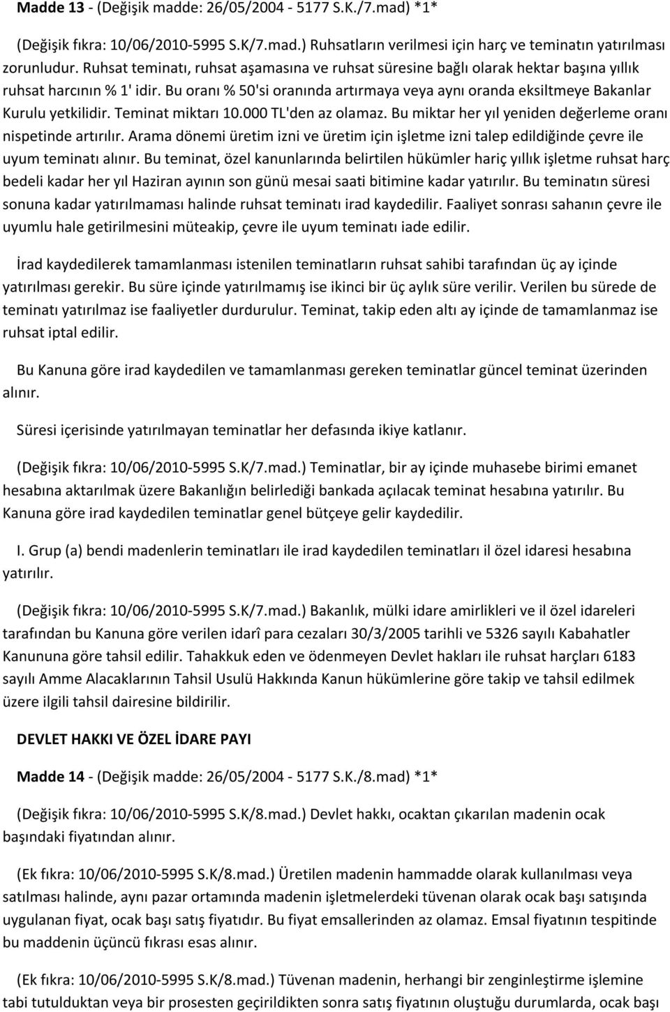 Bu oranı % 50'si oranında artırmaya veya aynı oranda eksiltmeye Bakanlar Kurulu yetkilidir. Teminat miktarı 10.000 TL'den az olamaz. Bu miktar her yıl yeniden değerleme oranı nispetinde artırılır.