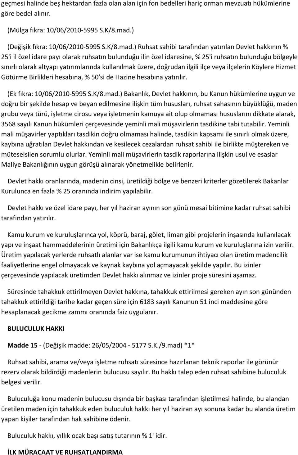 ) Ruhsat sahibi tarafından yatırılan Devlet hakkının % 25'i il özel idare payı olarak ruhsatın bulunduğu ilin özel idaresine, % 25'i ruhsatın bulunduğu bölgeyle sınırlı olarak altyapı yatırımlarında